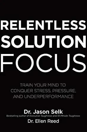 و دانلود نسخه کامل کتاب زبان اصلی Relentless Solution Focus: Train Your Mind to Conquer Stress, Pressure, and Underperformance | دانلود کتاب خارجی