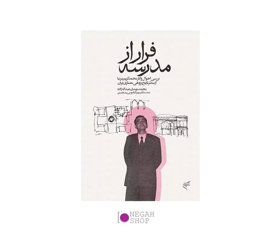 کتاب فرار از مدرسه بررسی احوال وآثار محمدکریم پیرنیا از منظر تاریخ پژوهی معماری ایران