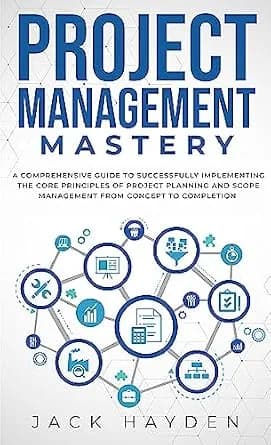 و دانلود نسخه کامل کتاب زبان اصلی Project Management Mastery: A Comprehensive Guide To Successfully Implementing The Core Principles Of Project Planning And Scope Management From Concept To Compl