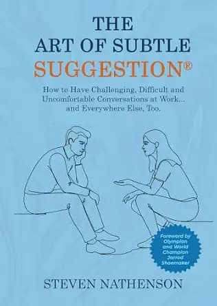 و دانلود نسخه کامل کتاب زبان اصلی The Art of Subtle Suggestion: How to Have Challenging, Difficult, and Uncomfortable Conversations at Work and… Everywhere Else, Too (The Art of Subtle Suggestion