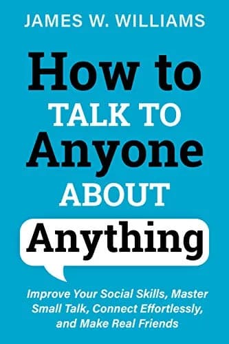 و دانلود نسخه کامل کتاب زبان اصلی How to Talk to Anyone About Anything: Improve Your Social Skills, Master Small Talk, Connect Effortlessly, and Make Real Friends (Communication Skills Training B