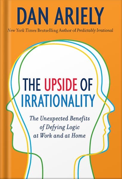 دانلود کتاب The Upside of Irrationality: The Unexpected Benefits of Defying Logic at Work and at Home by Dan Ariely