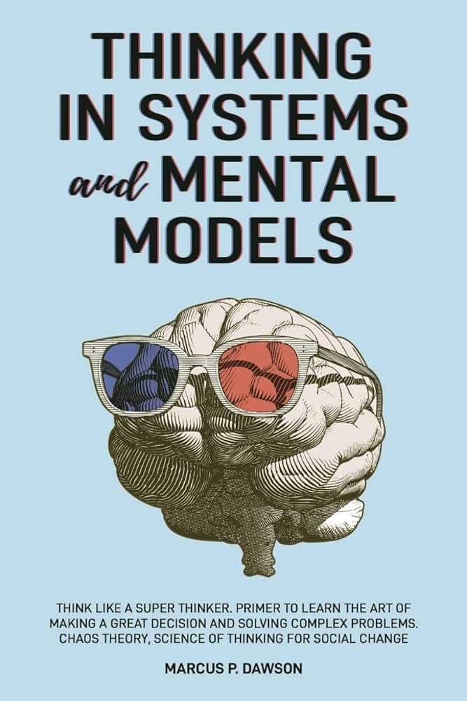 کتاب Thinking in Systems and Mental Models: Think Like a Super Thinker (تفکر سیستمی و مدل‌های ذهنی) نسخه انگلیسی PDF | مارکوس پی. داوسون