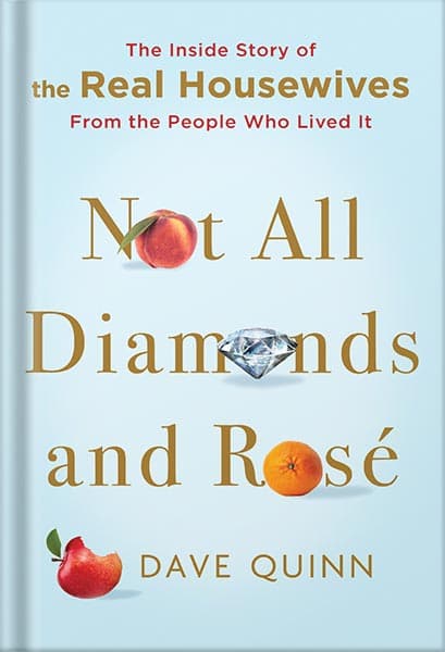 دانلود کتاب Not All Diamonds and Rosé: The Inside Story of The Real Housewives from the People Who Lived It by Dave Quinn