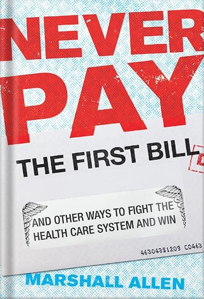 دانلود کتاب Never Pay the First Bill: And Other Ways to Fight the Health Care System and Win by Marshall Allen
