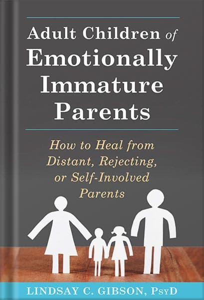 دانلود کتاب Adult Children of Emotionally Immature Parents: How to Heal from Distant, Rejecting, or Self-Involved Parents by Lindsay C. Gibson