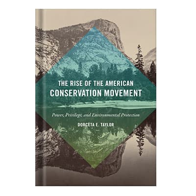 دانلود کتاب The Rise of the American Conservation Movement Power, Privilege, and Environmental Protection by Dorceta E. Taylor