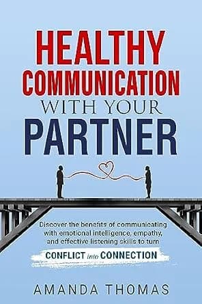 و دانلود نسخه کامل کتاب زبان اصلی Healthy Communication With Your Partner: Discover the Benefits of Communicating with Emotional Intelligence, Empathy & Effective Listening Skills to Turn Conflic