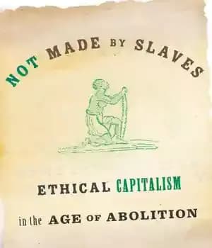دانلود کتاب Not Made by Slaves: Ethical Capitalism in the Age of Abolition – ساخته نشده توسط بردگان: سرمایه داری…