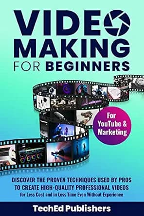 و دانلود نسخه کامل کتاب زبان اصلی Video Making for Beginners: Discover the Proven Techniques Used by Pros to Create High-Quality Professional Videos for Less Cost and in Less Time Even Without Ex