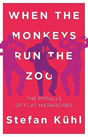 و دانلود نسخه کامل کتاب زبان اصلی When the Monkeys Run the Zoo: The Pitfalls of Flat Hierarchies (Challenges of New Organizational Forms Book 1) | دانلود کتاب خارجی