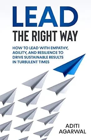 و دانلود نسخه کامل کتاب زبان اصلی Lead The Right Way: How to Lead With Empathy, Agility, and Resilience to Drive Sustainable Results in Turbulent Times (Lean-Agile Product Development) | دانلود ک