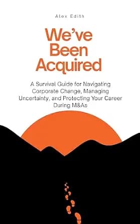 و دانلود نسخه کامل کتاب زبان اصلی We’ve Been Acquired: A Survival Guide for Navigating Corporate Change, Managing Uncertainty, and Protecting Your Career During M&As | دانلود کتاب خارجی
