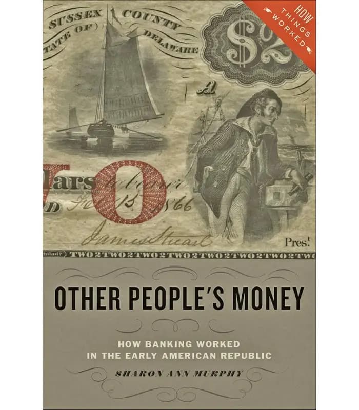کتاب Other People’s Money: How Banking Worked in the Early American Republic (پول دیگران) اثر شارون آن مورفی – نسخه انگلیسی PDF
