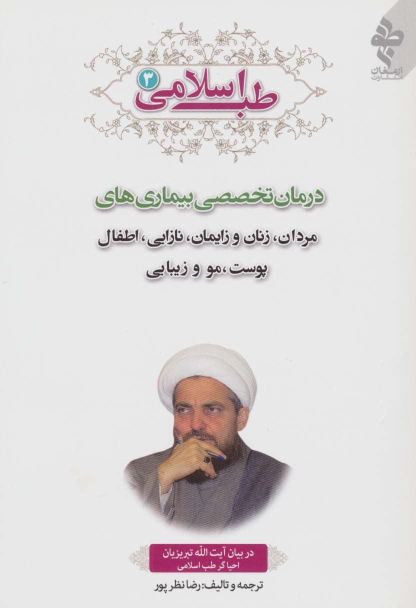 طب اسلامی 3 (درمان تخصصی بیماری های مردان،زنان و زایمان،نازایی،اطفال،پوست،مو و زیبایی) | رضا نظرپور | انتشارات ارمغان طوبی
