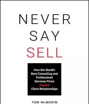 دانلود کتاب Never Say Sell: How the World’s Best Consulting and Professional Services Firms Expand Client Relationships – هرگز نگو…