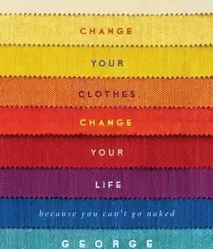 دانلود کتاب Change Your Clothes, Change Your Life: Because You Can’t Go Naked – لباس هایت را عوض کن، زندگیت…