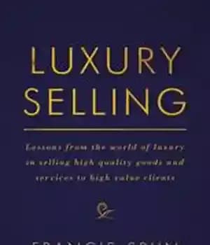 دانلود کتاب Luxury Selling: Lessons from the world of luxury in selling high quality goods and services to high value…