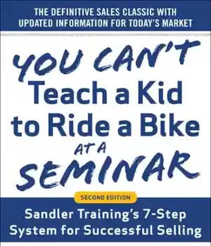 دانلود کتاب You Can’t Teach a Kid to Ride a Bike at a Seminar: Sandler Training’s 7-Step System for Successful…