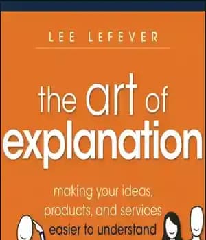 دانلود کتاب Art of explanation: making your ideas, products, and services easier to understand – هنر توضیح: درک ایده‌ها، محصولات…