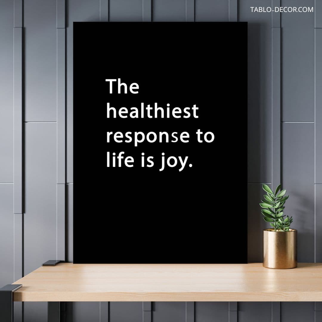 تابلو انگیزشی The healthiest response to life is joy