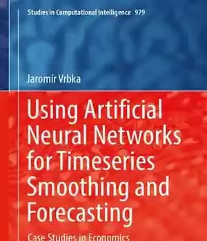 دانلود کتاب Using Artificial Neural Networks for Timeseries Smoothing and Forecasting: Case Studies in Economics (Studies in Computational Intelligence, 979)…