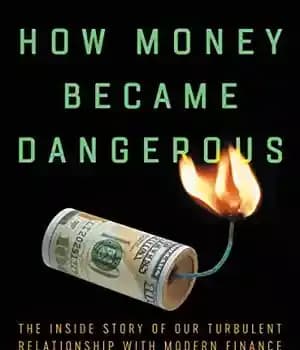 دانلود کتاب How Money Became Dangerous: The Inside Story of Our Turbulent Relationship with Modern Finance – چگونه پول خطرناک…