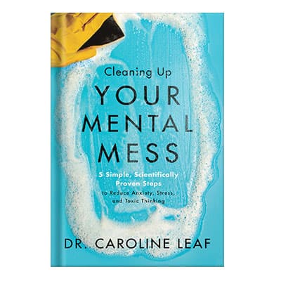 دانلود کتاب Cleaning Up Your Mental Mess: 5 Simple, Scientifically Proven Steps to Reduce Anxiety, Stress, and Toxic Thinking by Dr. Caroline Leaf