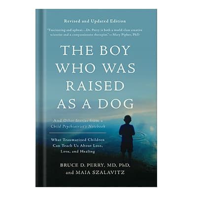 دانلود کتاب The Boy Who Was Raised as a Dog And Other Stories from a Child Psychiatrists Notebook by Bruce D. Perry, Maia Szalavitz