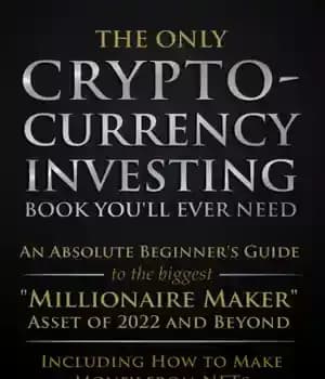 دانلود کتاب The Only Cryptocurrency Investing Book You’ll Ever Need: An Absolute Beginner’s Guide to the Biggest ‘Millionaire Maker’ Asset…