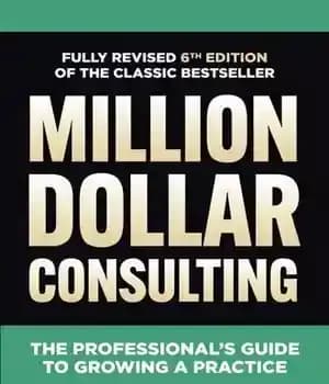 دانلود کتاب Million Dollar Consulting, Sixth Edition: The Professional’s Guide to Growing a Practice – مشاوره میلیون دلاری، ویرایش ششم:…