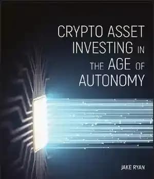 دانلود کتاب Crypto Asset Investing in the Age of Autonomy: The Complete Handbook to Building Wealth in the Next Digital…