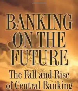 دانلود کتاب Banking on the Future: The Fall and Rise of Central Banking – بانکداری در آینده: سقوط و ظهور…