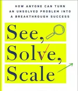 دانلود کتاب See, Solve, Scale: How Anyone Can Turn an Unsolved Problem into a Breakthrough – ببینید، حل کنید، مقیاس…