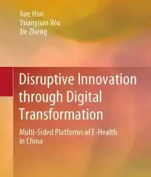 دانلود کتاب Disruptive Innovation through Digital Transformation: Multi-Sided Platforms of E-Health in China – نوآوری مخرب از طریق تحول دیجیتال:…