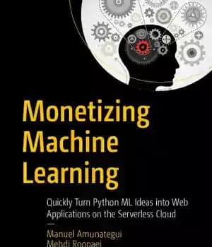 دانلود کتاب MONETIZING MACHINE LEARNING: quickly turn python ml ideas into web applications on the … serverless cloud – یادگیری…