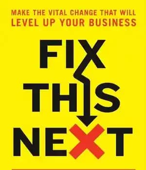 دانلود کتاب Fix This Next: Make the Vital Change That Will Level Up Your Business – بعداً این را اصلاح…