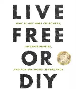 دانلود کتاب Live Free or DIY: How To Get More Customers, Increase Profits, and Achieve Work-Life Balance As A Small…