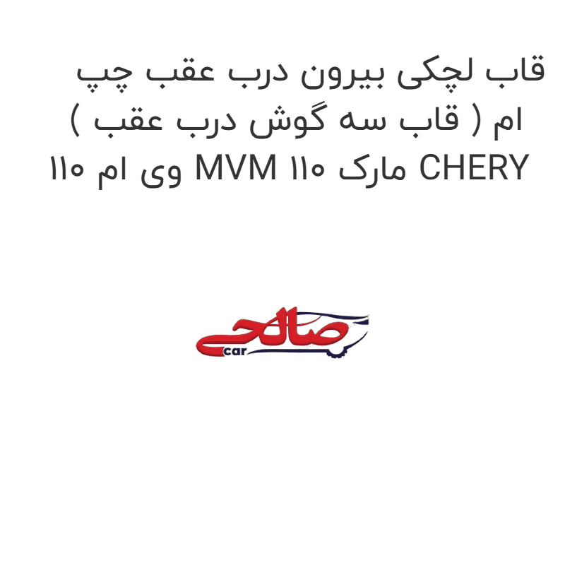 قاب لچکی بیرون درب عقب چپ ( قاب سه گوش درب عقب ) ام وی ام 110 MVM 110 مارک CHERY