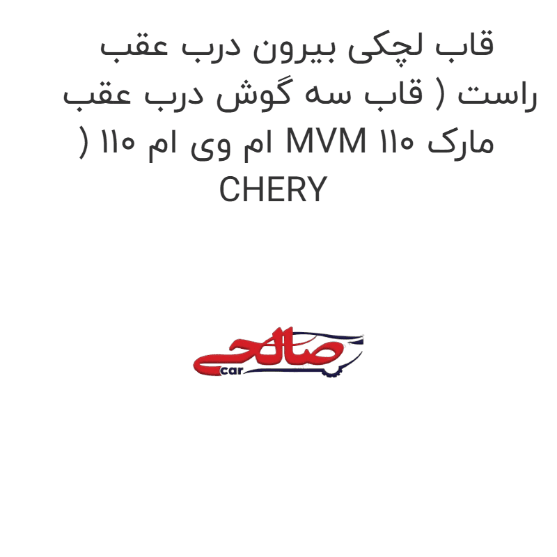 قاب لچکی بیرون درب عقب راست ( قاب سه گوش درب عقب ) ام وی ام 110 MVM 110 مارک CHERY