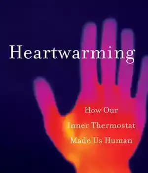 دانلود کتاب Heartwarming: How Our Inner Thermostat Made Us Human – دلگرم کننده: چگونه ترموستات داخلی ما از ما انسان…