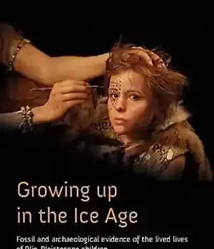 دانلود کتاب Growing Up in the Ice Age: Fossil and Archaeological Evidence of the Lived Lives of Plio-Pleistocene Children –…
