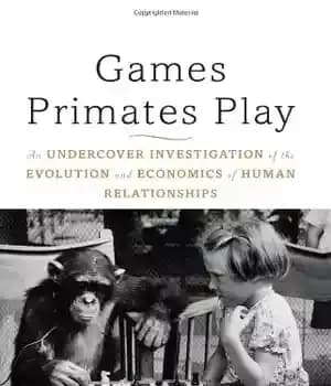 دانلود کتاب Games Primates Play: An Undercover Investigation of the Evolution and Economics of Human Relationships – بازیهایی که نخستیها…