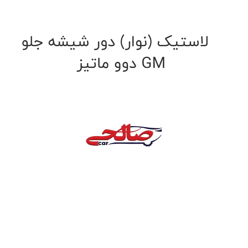 لاستیک (نوار) دور شیشه جلو دوو ماتیز GM