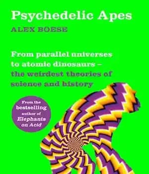 دانلود کتاب Psychedelic Apes: From parallel universes to atomic dinosaursöthe weirdest theories of science and history – میمون‌های روانگردان: از…