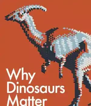دانلود کتاب Why Dinosaurs Matter – چرا دایناسورها اهمیت دارند