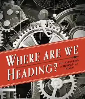 دانلود کتاب Where are we heading?: the evolution of humans and things – به کجا می رویم؟: تکامل انسان ها…
