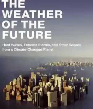 دانلود کتاب The Weather of the Future: Heat Waves, Extreme Storms, and Other Scenes From a Climate-Changed Planet – آب…