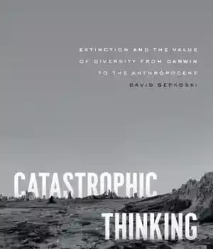 دانلود کتاب Catastrophic Thinking: Extinction And The Value Of Diversity From Darwin To The Anthropocene – تفکر فاجعه آمیز: انقراض…