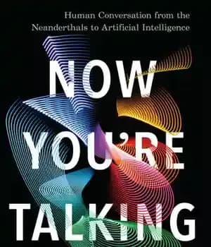 دانلود کتاب Now You’re Talking: Human Conversation from the Neanderthals to Artificial Intelligence – اکنون شما صحبت می کنید: گفتگوی…